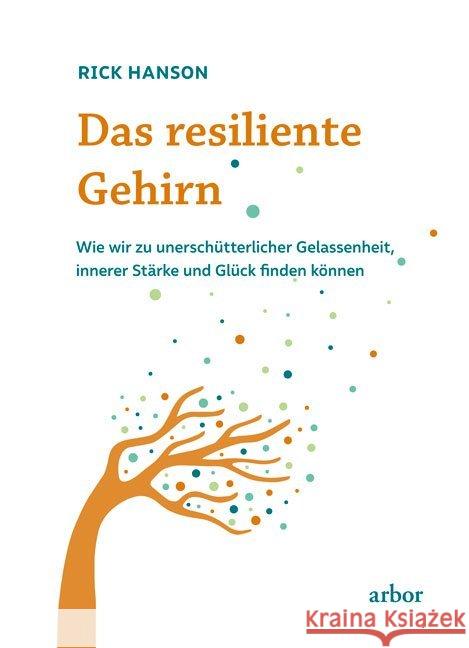 Das resiliente Gehirn : Wie wir zu unerschütterlicher Gelassenheit, innerer Stärke und Glück finden können Hanson, Rick 9783867812245 Arbor-Verlag - książka