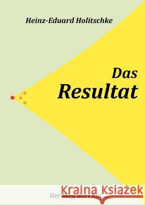 Das Resultat: Der Weg dorthin ... Holitschke, Heinz-Eduard 9783844871746 Books on Demand - książka