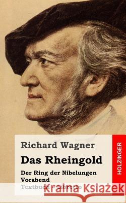 Das Rheingold: Der Rind der Nibelungen. Vorabend. Textbuch - Libretto Wagner, Richard 9781511629195 Createspace - książka