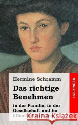 Das richtige Benehmen: in der Familie, in der Gesellschaft und im öffentlichen Leben Schramm, Hermine 9781484022665 Createspace - książka