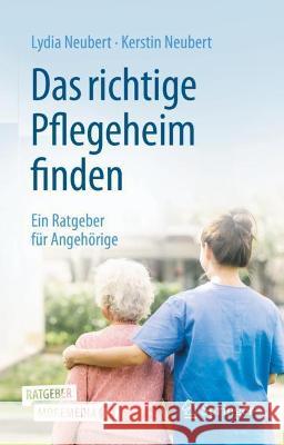 Das Richtige Pflegeheim Finden: Ein Ratgeber Für Angehörige Neubert, Lydia 9783662644799 Springer Berlin Heidelberg - książka
