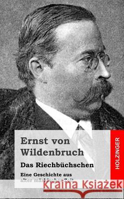 Das Riechbüchschen: Eine Geschichte aus alter märkischer Zeit Von Wildenbruch, Ernst 9781483938479 Createspace - książka