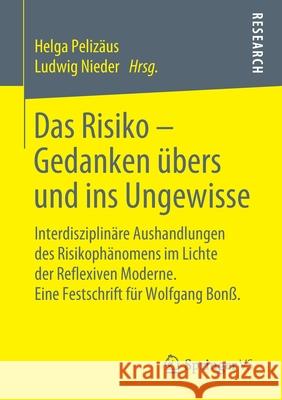 Das Risiko - Gedanken Übers Und Ins Ungewisse: Interdisziplinäre Aushandlungen Des Risikophänomens Im Lichte Der Reflexiven Moderne. Eine Festschrift Pelizäus, Helga 9783658273408 Springer VS - książka