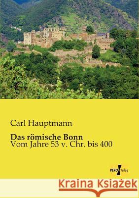 Das römische Bonn: Vom Jahre 53 v. Chr. bis 400 Carl Hauptmann 9783957381613 Vero Verlag - książka