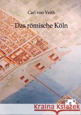 Das römische Köln Veith, Carl Von 9783863826048 Europäischer Geschichtsverlag - książka