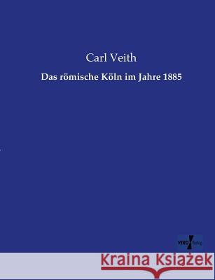 Das römische Köln im Jahre 1885 Carl Veith 9783956107702 Vero Verlag - książka