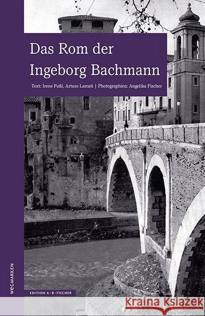 Das Rom der Ingeborg Bachmann : wegmarken Fußl, Irene; Larcati, Arturo 9783937434667 Edition A. B. Fischer - książka