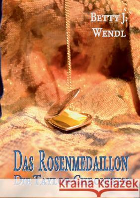 Das Rosenmedaillon: Die Taylor-Chroniken Betty J Wendl 9783752862713 Books on Demand - książka