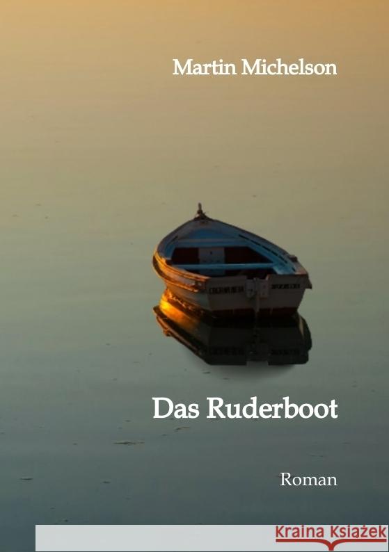Das Ruderboot: Von der Liebe, dem Krieg und der Gerechtigkeit. Eine Erz?hlung aus der Zeit von 1936 bis 1949 in Deutschland. Martin Michelson 9783384119797 Tredition Gmbh - książka