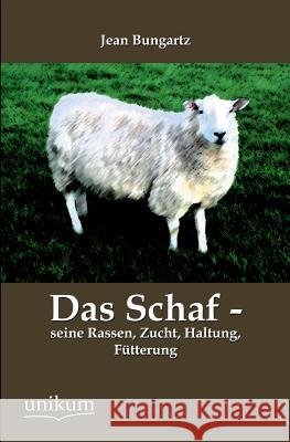 Das Schaf - Seine Rassen, Zucht, Haltung, Futterung Bungartz, Jean 9783845741444 UNIKUM - książka