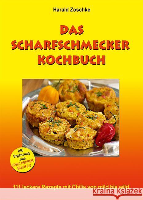 Das scharfschmecker Kochbuch : 111 leckere Rezepte mit Chilis von mild bis wild. Die Ergänzung zum Chili Pepper Buch 2.0 Zoschke, Harald 9783980432962 Seedruck - książka