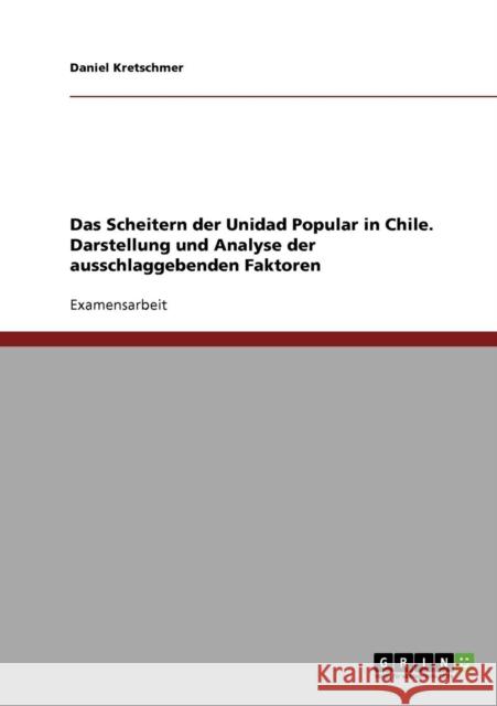 Das Scheitern der Unidad Popular in Chile. Darstellung und Analyse der ausschlaggebenden Faktoren Daniel Kretschmer 9783638697293 Grin Verlag - książka