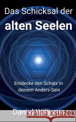 Das Schicksal der alten Seelen: Entdecke den Schatz in deinem Anders-Sein Daniel Williams 9783695116065 Bod - Books on Demand - książka