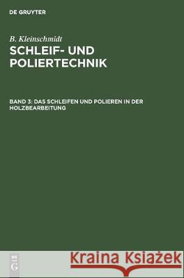 Das Schleifen Und Polieren in Der Holzbearbeitung B. Kleinschmidt 9783112306635 de Gruyter - książka