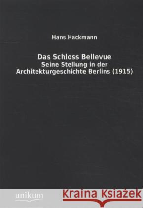 Das Schloss Bellevue : Seine Stellung in der Architekturgeschichte Berlins (1915) Hackmann, Hans 9783845711478 UNIKUM - książka