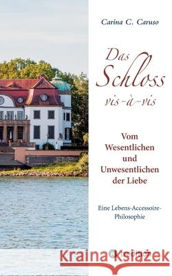 Das Schloss vis-?-vis: Vom Wesentlichen und Unwesentlichen der Liebe. Eine Lebens-Accessoire-Philosophe Carina C. Caruso 9783384269232 Tredition Gmbh - książka