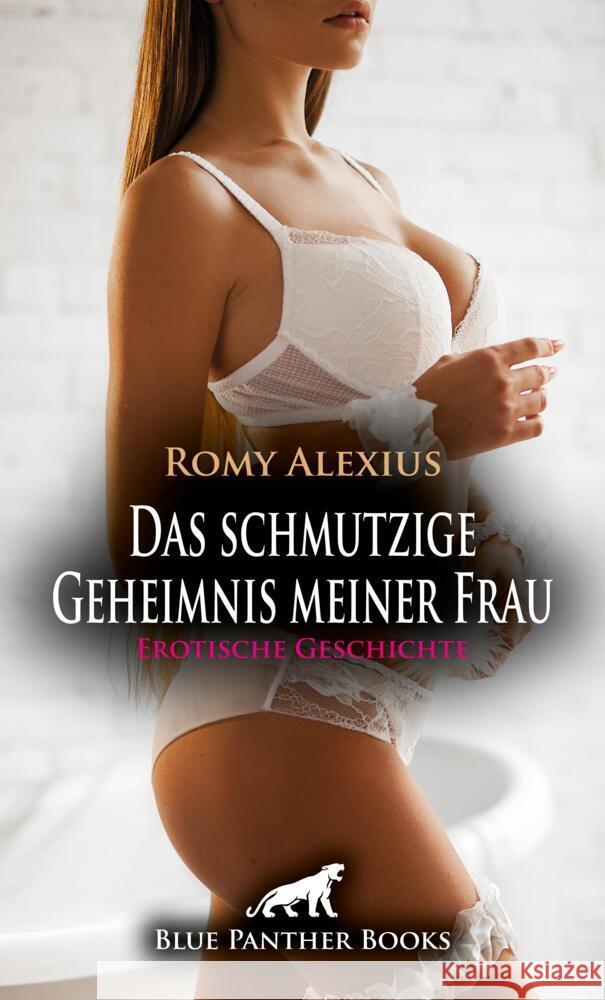 Das schmutzige Geheimnis meiner Frau | Erotische Geschichte + 3 weitere Geschichten Alexius, Romy 9783756197422 blue panther books - książka