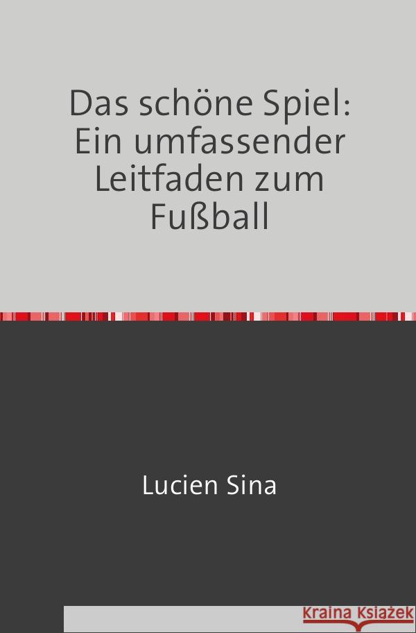Das schöne Spiel: Ein umfassender Leitfaden zum Fußball Sina, Lucien 9783758470851 epubli - książka