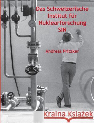 Das Schweizerische Institut für Nuklearforschung SIN Pritzker, Andreas 9783735750693 Books on Demand - książka