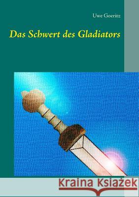 Das Schwert des Gladiators Uwe Goeritz 9783741290428 Books on Demand - książka