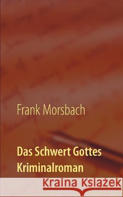 Das Schwert Gottes: Kriminalroman Morsbach, Frank 9783743194342 Books on Demand - książka