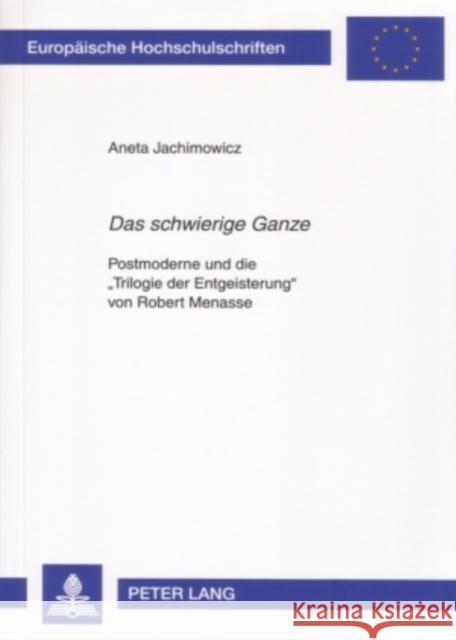 «Das Schwierige Ganze»: Postmoderne Und Die «Trilogie Der Entgeisterung» Von Robert Menasse Jachimowicz, Aneta 9783631562703 Peter Lang Gmbh, Internationaler Verlag Der W - książka