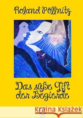 Das süße Gift der Begierde Roland Pöllnitz 9780244117474 Lulu.com - książka