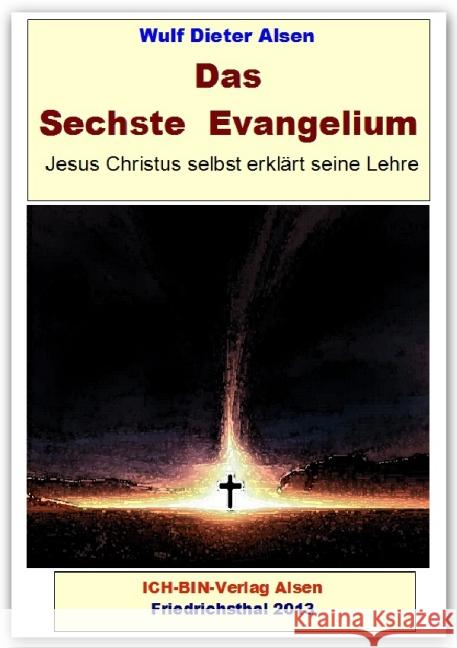 Das Sechste Evangelium - Jesus Christus erklärt seine Lehre : ... aber mal ein bisschen anders ... Alsen, Wulf Dieter 9783844249514 epubli - książka