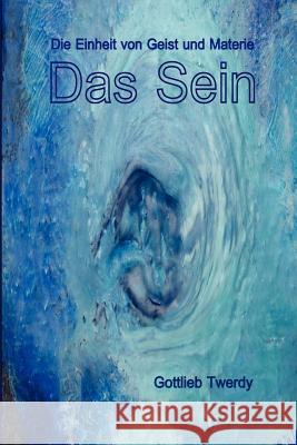 Das Sein. Die Einheit Von Geist Und Materie Gottlieb Twerdy 9781847537034 Lulu.com - książka