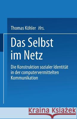 Das Selbst Im Netz: Die Konstruktion Sozialer Identität in Der Computervermittelten Kommunikation Köhler, Thomas 9783531140261 Vs Verlag Fur Sozialwissenschaften - książka