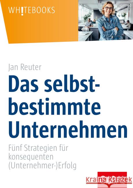 Das selbstbestimmte Unternehmen : Fünf Strategien für konsequenten (Unternehmer-)Erfolg Reuter, Jan 9783869368368 GABAL - książka