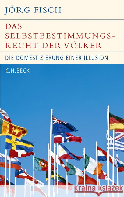 Das Selbstbestimmungsrecht der Völker : Die Domestizierung einer Illusion Fisch, Jörg   9783406598586 Beck - książka