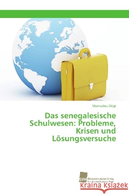 Das senegalesische Schulwesen: Probleme, Krisen und Lösungsversuche Diop, Mamadou 9783838153391 Südwestdeutscher Verlag für Hochschulschrifte - książka