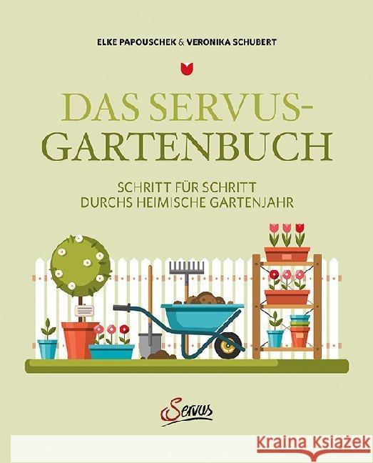 Das Servus-Gartenbuch : Schritt für Schritt durchs heimische Gartenjahr Papouschek, Elke; Schubert, Veronika 9783710401800 Servus - książka