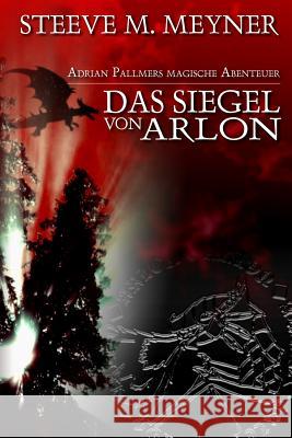 Das Siegel von Arlon: Adrian Pallmers magische Abenteuer Meyner, Steeve M. 9781469918327 Createspace - książka
