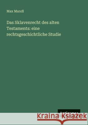 Das Sklavenrecht des alten Testaments: eine rechtsgeschichtliche Studie Max Mandl 9783563918708 Antigonos Verlag - książka