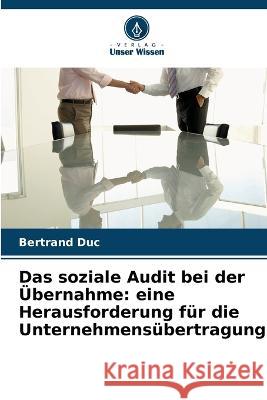 Das soziale Audit bei der UEbernahme: eine Herausforderung fur die Unternehmensubertragung Bertrand Duc   9786205785454 Verlag Unser Wissen - książka