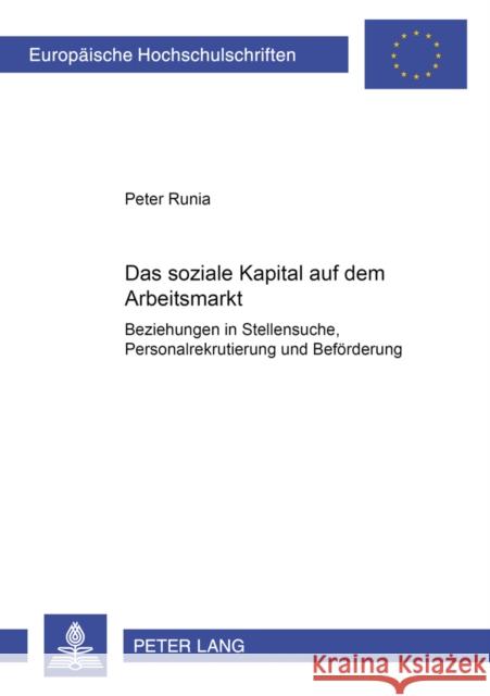 Das Soziale Kapital Auf Dem Arbeitsmarkt: Beziehungen in Stellensuche, Personalrekrutierung Und Befoerderung Runia, Peter 9783631386798 Lang, Peter, Gmbh, Internationaler Verlag Der - książka