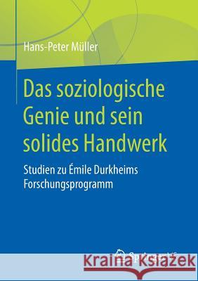 Das Soziologische Genie Und Sein Solides Handwerk: Studien Zu Émile Durkheims Forschungsprogramm Müller, Hans-Peter 9783658211622 Springer VS - książka