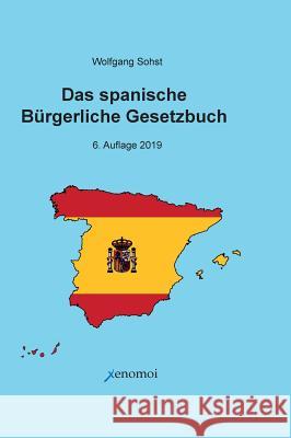 Das Spanische Bürgerliche Gesetzbuch / Código Civil und spanisches Notargesetz Sohst, Wolfgang 9783942106665 Xenomoi Verlag - książka