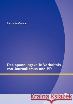 Das spannungsvolle Verhältnis von Journalismus und PR Knußmann, Catrin 9783842889941 Diplomica Verlag Gmbh - książka