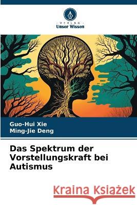 Das Spektrum der Vorstellungskraft bei Autismus Guo-Hui Xie Ming-Jie Deng  9786206052517 Verlag Unser Wissen - książka