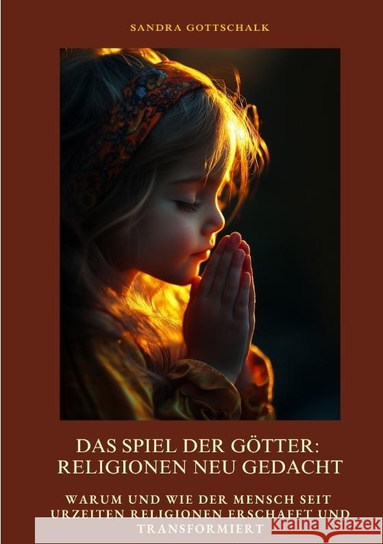 Das Spiel der Götter: Religionen neu gedacht Gottschalk, Sandra 9783384414069 tredition - książka