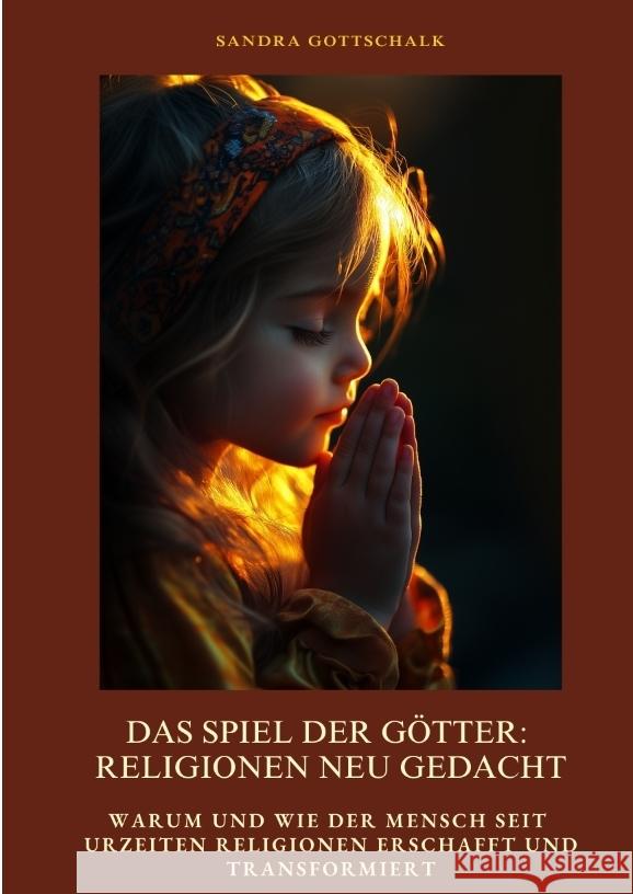 Das Spiel der Götter: Religionen neu gedacht Gottschalk, Sandra 9783384414076 tredition - książka