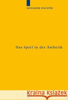 Das Spiel in der Ästhetik = The Role of Play in Aesthetics Wachter, Alexander 9783110190380 Mouton de Gruyter - książka