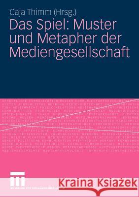 Das Spiel: Muster Und Metapher Der Mediengesellschaft Thimm, Caja   9783531164595 VS Verlag - książka