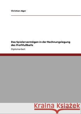 Das Spielervermögen in der Rechnungslegung des Profifußballs Jäger, Christian 9783869430997 Grin Verlag - książka