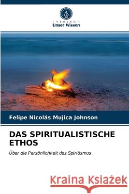 Das Spiritualistische Ethos Felipe Nicolás Mujica Johnson 9786203407891 Verlag Unser Wissen - książka