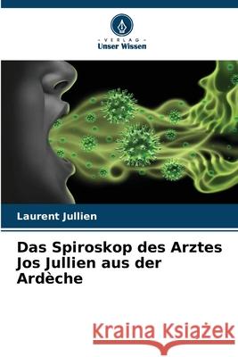 Das Spiroskop des Arztes Jos Jullien aus der Ardèche Jullien, Laurent 9786209511516 Verlag Unser Wissen - książka