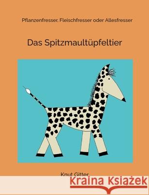 Das Spitzmault?pfeltier: Pflanzenfresser, Fleischfresser oder Allesfresser Knut Gitter 9783759751683 Bod - Books on Demand - książka